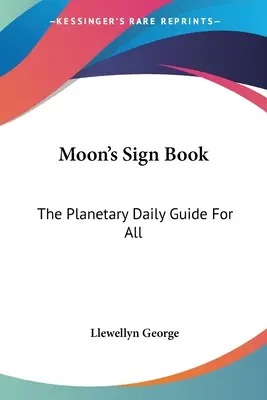 Kniha měsíčních znamení: Denní průvodce planetami pro všechny - Moon's Sign Book: The Planetary Daily Guide For All