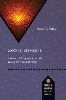 Bůh sám o sobě: Písmo, metafyzika a úkoly křesťanské teologie: Bůh sám v sobě. - God in Himself: Scripture, Metaphysics, and the Task of Christian Theology