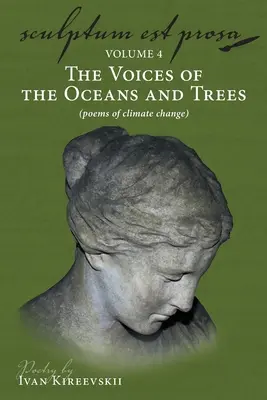 Sculptum Est Prosa (svazek 4): Sbírka sbírek a sborníků: Hlasy oceánů a stromů (básně o změně klimatu) - Sculptum Est Prosa (Volume 4): The Voices of the Oceans and Trees (poems of climate change)