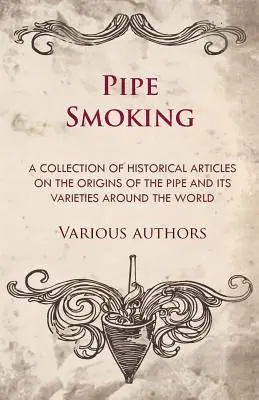 Kouření dýmky - Sbírka historických článků o původu dýmky a jejích odrůdách po celém světě - Pipe Smoking - A Collection of Historical Articles on the Origins of the Pipe and Its Varieties Around the World