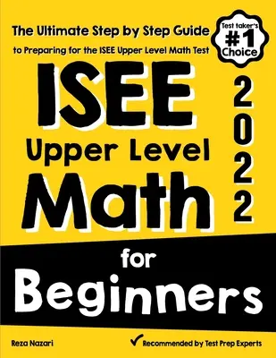 ISEE Upper Level Math for Beginners: Matematika pro začátečníky: Příručka pro přípravu na test ISEE Upper Level Math: Příručka pro přípravu na test ISEE Upper Level Math: Příručka pro přípravu na zkoušku ISEE Upper Level - ISEE Upper Level Math for Beginners: The Ultimate Step by Step Guide to Preparing for the ISEE Upper Level Math Test