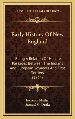 Rané dějiny Nové Anglie: Sborník s vyprávěním o nepřátelských střetech mezi indiány a evropskými cestovateli a prvními osadníky. - Early History Of New England: Being A Relation Of Hostile Passages Between The Indians And European Voyagers And First Settlers