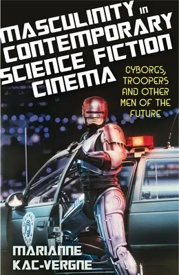 Maskulinita v současném vědeckofantastickém filmu: Kyborgové, troopeři a další muži budoucnosti - Masculinity in Contemporary Science Fiction Cinema: Cyborgs, Troopers and Other Men of the Future
