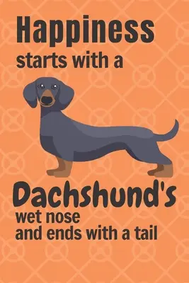Štěstí začíná mokrým nosem jezevčíka a končí ocasem: Pro fanoušky jezevčíků - Happiness starts with a Dachshund's wet nose and ends with a tail: For Dachshund Dog Fans
