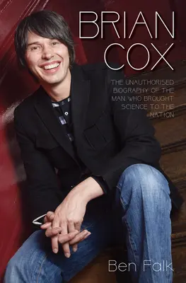 Brian Cox - Neautorizovaný životopis muže, který přinesl národu vědu - Brian Cox - The Unauthorised Biography of the Man Who Brought Science to the Nation