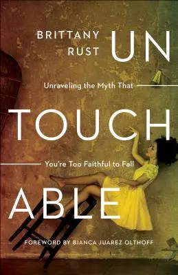 Nedotknutelní: Vydejte se na cestu: Odhalte mýtus, že jste příliš věrní na to, abyste mohli padnout - Untouchable: Unraveling the Myth That You're Too Faithful to Fall