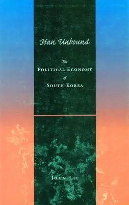 Han Unbound (Nespoutaní Hanové): Politická ekonomie Jižní Koreje - Han Unbound: The Political Economy of South Korea
