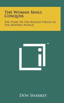 Žena zvítězí: Příběh blahoslavené Panny Marie v moderním světě - The Woman Shall Conquer: The Story Of The Blessed Virgin In The Modern World