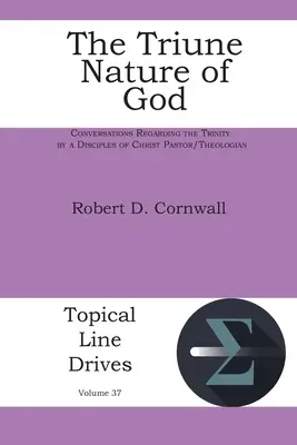Trojjedinost Boha: Rozhovory o Nejsvětější Trojici od pastora/teologa z Učedníků Krista - The Triune Nature of God: Conversations Regarding the Trinity by a Disciples of Christ Pastor/Theologian