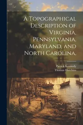 Topografický popis Virginie, Pensylvánie, Marylandu a Severní Karolíny, - A Topographical Description of Virginia, Pennsylvania, Maryland, and North Carolina,