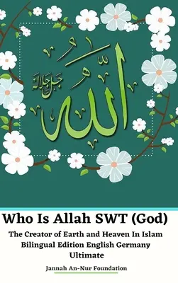 Kdo je Alláh SWT (Bůh) Stvořitel země a nebe v islámu Dvojjazyčné vydání anglicky Německo Ultimate - Who Is Allah SWT (God) The Creator of Earth and Heaven In Islam Bilingual Edition English Germany Ultimate