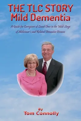 PŘÍBĚH TLC - Mírná demence: Průvodce pro pečovatele o blízké v mírném stadiu Alzheimerovy choroby a příbuzných demencí. - THE TLC STORY - Mild Dementia: A Guide for Caregivers of Loved Ones in the Mild Stage of Alzheimer's and Related Dementia Diseases