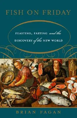 Fish on Friday: Pátek v pátek: hodování, půst a objevení nového světa - Fish on Friday: Feasting, Fasting, and the Discovery of the New World