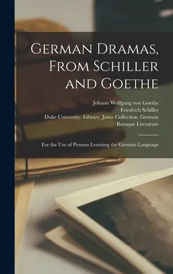 Německá dramata od Schillera a Goetha: Pro potřebu těch, kteří se učí německému jazyku. - German Dramas, from Schiller and Goethe: For the Use of Persons Learning the German Language