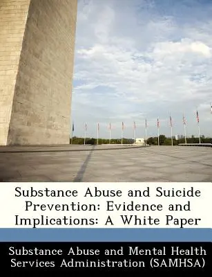Zneužívání návykových látek a prevence sebevražd: Důkazy a důsledky: Bílá kniha - Substance Abuse and Suicide Prevention: Evidence and Implications: A White Paper