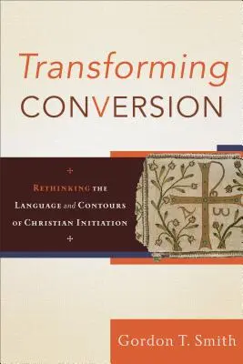 Proměna obrácení: Přehodnocení jazyka a obrysů křesťanské iniciace - Transforming Conversion: Rethinking the Language and Contours of Christian Initiation