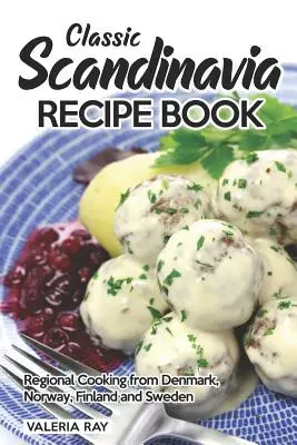 Klasická skandinávská kniha receptů: Kuchařská kniha: Regionální kuchyně Dánska, Norska, Finska a Švédska - Classic Scandinavia Recipe Book: Regional Cooking from Denmark, Norway, Finland and Sweden