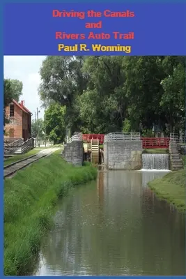 Jízda po stezce kanálů a řek (Driving the Canals and Rivers Auto Trail): Výlet po silnicích a kanálech jihovýchodní Indiany (Road Trip) - Driving the Canals and Rivers Auto Trail: A Southeastern Indiana Road Trip