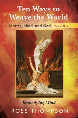 Deset způsobů, jak utkat svět: Hmota, mysl a Bůh, díl 2. - Ten Ways to Weave the World: Matter, Mind, and God, Volume 2