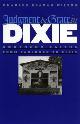 Soud a milost v Dixie: jižanské víry od Faulknera po Elvise - Judgment and Grace in Dixie: Southern Faiths from Faulkner to Elvis