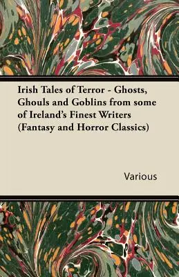 Irské povídky hrůzy - Duchové, strašidla a skřeti od nejlepších irských spisovatelů (Fantasy a hororová klasika) - Irish Tales of Terror - Ghosts, Ghouls and Goblins from Some of Ireland's Finest Writers (Fantasy and Horror Classics)