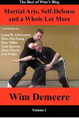 Bojová umění, sebeobrana a ještě mnohem víc: To nejlepší z Wimova blogu, 1. díl - Martial Arts, Self-Defense and a Whole Lot More: The Best of Wim's Blog, Volume 1