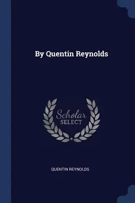 Quentin Reynolds - By Quentin Reynolds