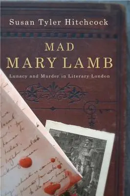 Mad Mary Lamb: Šílenství a vraždy v literárním Londýně - Mad Mary Lamb: Lunacy and Murder in Literary London