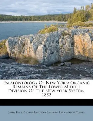 Paleontologie New Yorku: Organické pozůstatky nižšího středního oddílu new-yorské soustavy. 1852 - Palaeontology Of New York: Organic Remains Of The Lower Middle Division Of The New-york System. 1852