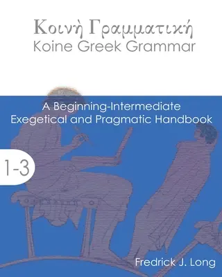 Gramatika koinéské řečtiny: Exegetická a pragmatická příručka pro začátečníky a středně pokročilé - Koine Greek Grammar: A Beginning-Intermediate Exegetical and Pragmatic Handbook