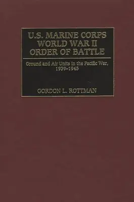 Bojový řád americké námořní pěchoty za druhé světové války: Pozemní a letecké jednotky ve válce v Tichomoří, 1939-1945 - U.S. Marine Corps World War II Order of Battle: Ground and Air Units in the Pacific War, 1939-1945