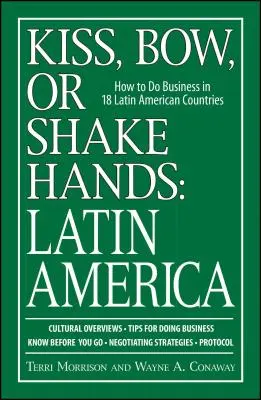 Kiss, Bow, or Shake Hands: Latinská Amerika: Jak podnikat v 18 latinskoamerických zemích. - Kiss, Bow, or Shake Hands: Latin America: How to Do Business in 18 Latin American Countries