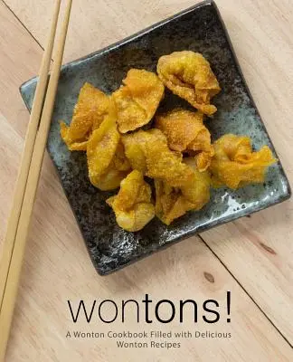 Wontons! Kuchařka plná lahodných receptů na wontony (2. vydání) - Wontons!: A Wonton Cookbook Filled with Delicious Wonton Recipes (2nd Edition)