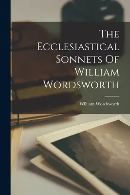 Církevní sonety Williama Wordswortha - The Ecclesiastical Sonnets Of William Wordsworth