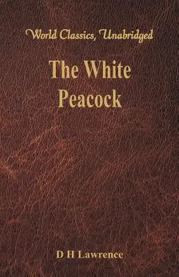 Bílý páv (Světová klasika, nezkrácená verze) - The White Peacock (World Classics, Unabridged)