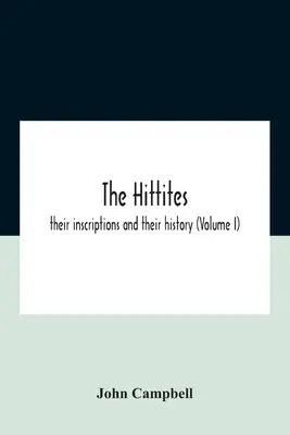 Chetité: Jejich nápisy a dějiny (I. díl) - The Hittites: Their Inscriptions And Their History (Volume I)