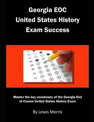 Georgia EOC United States History Exam Success: Cvičebnice: Zvládněte klíčovou slovní zásobu ke zkoušce z dějin Spojených států amerických v Georgii. - Georgia EOC United States History Exam Success: Master the key vocabulary of the Georgia End of Course United States History Exam