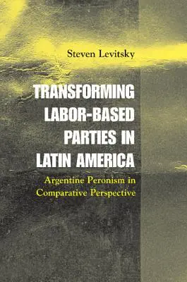 Transformace dělnických stran v Latinské Americe: Argentinský peronismus ve srovnávací perspektivě - Transforming Labor-Based Parties in Latin America: Argentine Peronism in Comparative Perspective