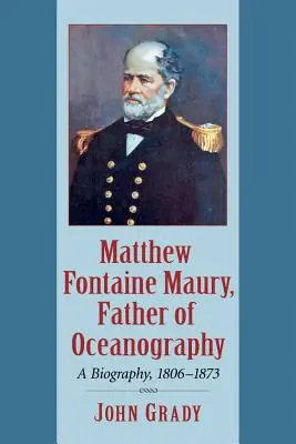 Matthew Fontaine Maury, otec oceánografie: Maury, jeho životopis, 1806-1873 - Matthew Fontaine Maury, Father of Oceanography: A Biography, 1806-1873