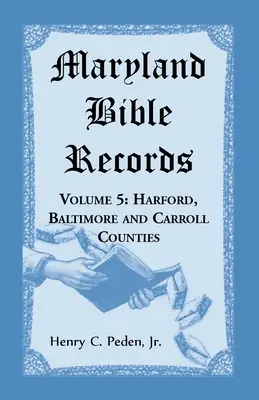 Marylandské biblické záznamy, svazek 5: okresy Harford, Baltimore a Carroll - Maryland Bible Records, Volume 5: Harford, Baltimore and Carroll Counties