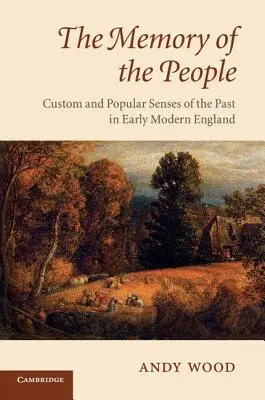 Paměť lidu: Zvyky a lidové vnímání minulosti v raně novověké Anglii - The Memory of the People: Custom and Popular Senses of the Past in Early Modern England