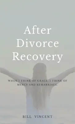 Zotavení po rozvodu: Když myslím na milost, myslím na milosrdenství a nové manželství - After Divorce Recovery: When I Think of Grace, I Think of Mercy and Remarriage