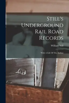 Still's Underground Rail Road Records (Záznamy o podzemní dráze): S životem autora - Still's Underground Rail Road Records: With A Life Of The Author