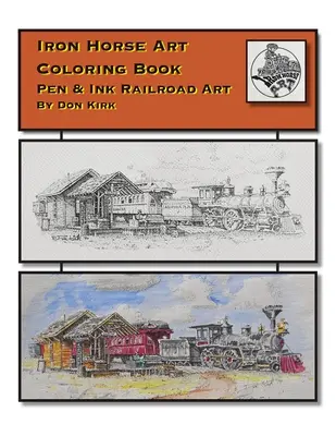Iron Horse Art Coloring Book (Kniha omalovánek s uměním železného koně): Umění železnice perem a tuší: Don Kirk - Iron Horse Art Coloring Book: Pen & ink Railroad Art By Don Kirk
