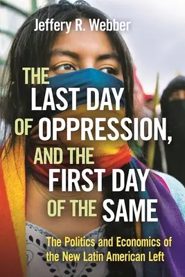 Poslední den útlaku a první den téhož: Politika a ekonomika nové latinskoamerické levice - The Last Day of Oppression, and the First Day of the Same: The Politics and Economics of the New Latin American Left