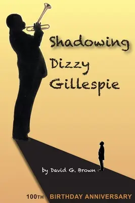 Stínování Dizzyho Gillespieho: Výročí 100. narozenin (černobílé vydání) - Shadowing Dizzy Gillespie: 100th Birthday Anniversary (B&W Edition)