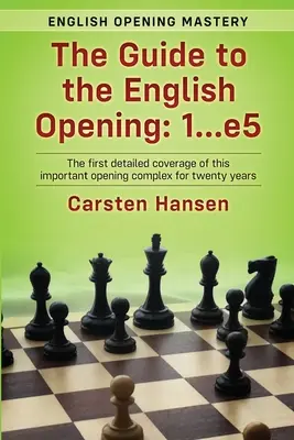 Průvodce anglickým otevřením: 1...e5: První podrobné zpracování tohoto důležitého komplexu zahájení po dvaceti letech - The Guide to the English Opening: 1...e5: The first detailed coverage of this important opening complex for twenty years
