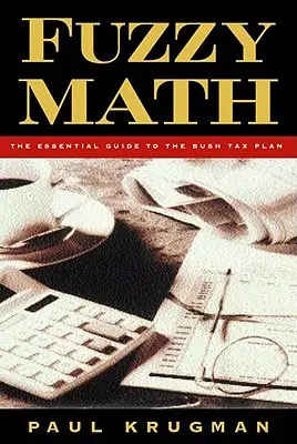 Fuzzy Math: Základní průvodce Bushovým daňovým plánem - Fuzzy Math: The Essential Guide to the Bush Tax Plan