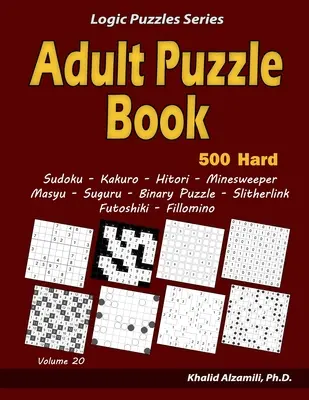 Kniha puzzle pro dospělé: Dospělí: 500 obtížných hádanek (Sudoku, Kakuro, Hitori, Minesweeper, Masyu, Suguru, Binární puzzle, Slitherlink, Futoshiki, Fi - Adult Puzzle Book: 500 Hard Adults Puzzles (Sudoku, Kakuro, Hitori, Minesweeper, Masyu, Suguru, Binary Puzzle, Slitherlink, Futoshiki, Fi