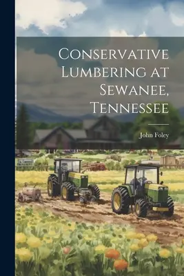 Konzervativní dřevařství v Sewanee, Tennessee - Conservative Lumbering at Sewanee, Tennessee